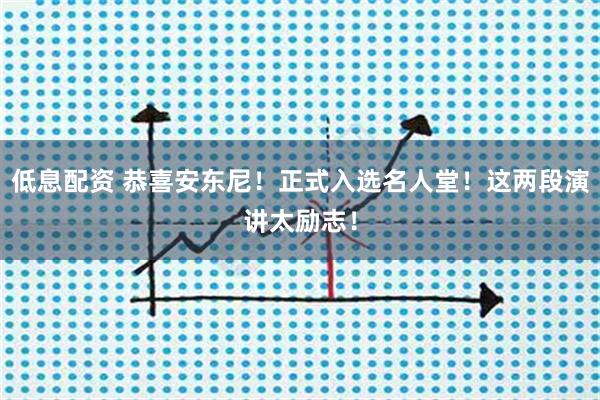 低息配资 恭喜安东尼！正式入选名人堂！这两段演讲太励志！